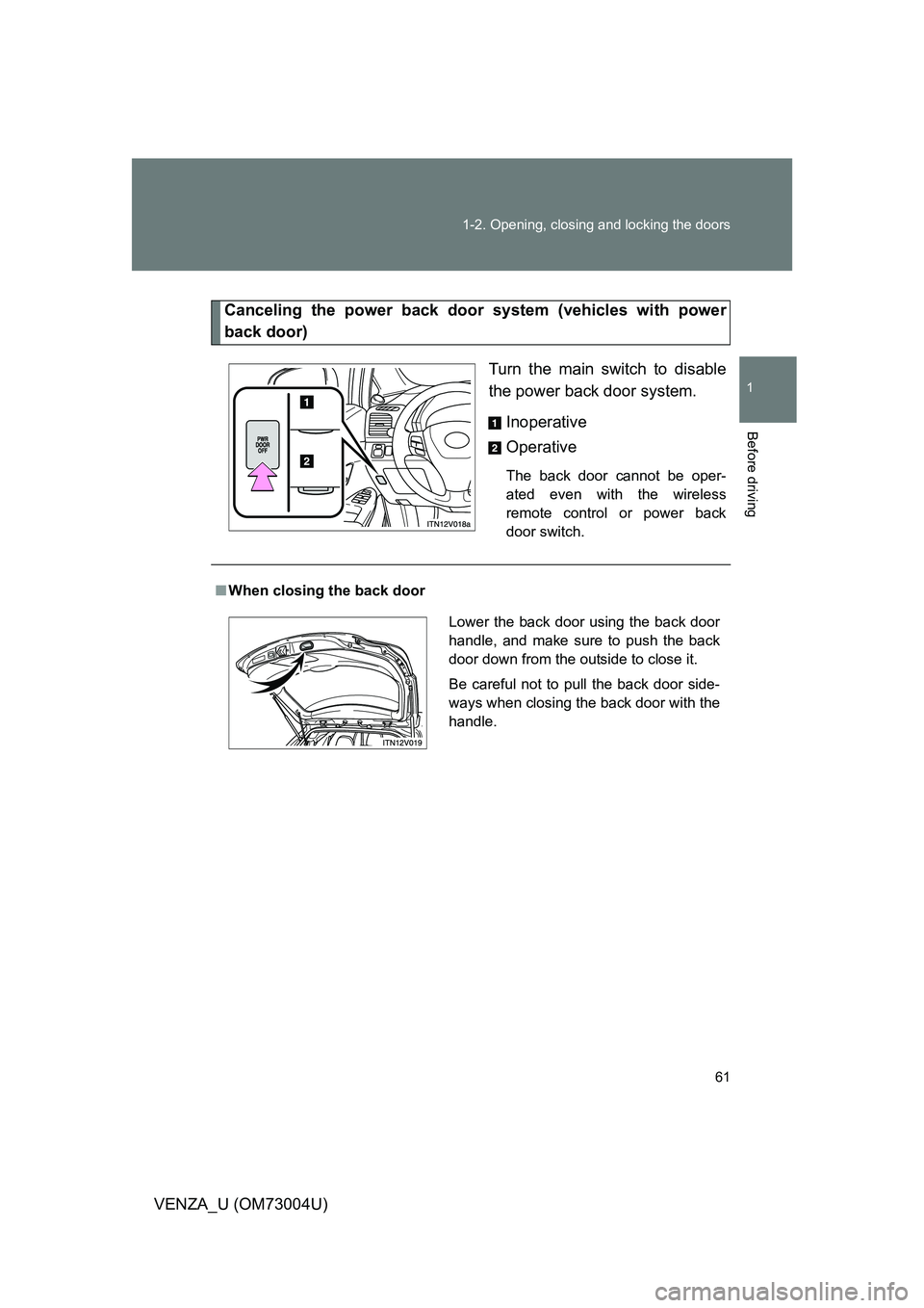 TOYOTA VENZA 2009   (in English) Repair Manual 61
1-2. Opening, closing and locking the doors
1
Before driving
VENZA_U (OM73004U)
Canceling the power back door 
system (vehicles with power
back door)
Turn the main switch to disable
the power back 