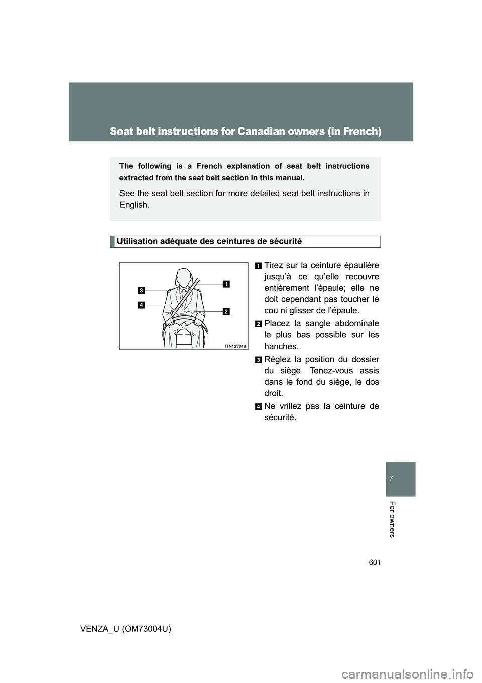 TOYOTA VENZA 2009  Owners Manual (in English) 601
7
VENZA_U (OM73004U)
For owners
Seat belt instructions for Canadian owners (in French)
The following is a French explanation of seat belt instructions
extracted from the seat belt  section in this