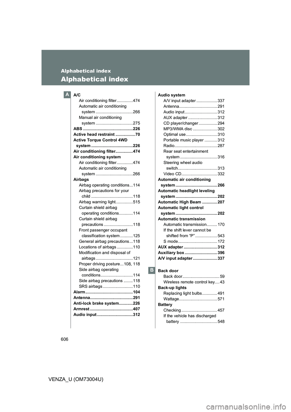 TOYOTA VENZA 2009  Owners Manual (in English) 606
VENZA_U (OM73004U)
Alphabetical index
Alphabetical index
A/CAir conditioning filter ..............474
Automatic air conditioning 
system ................................266
Manual air conditioning