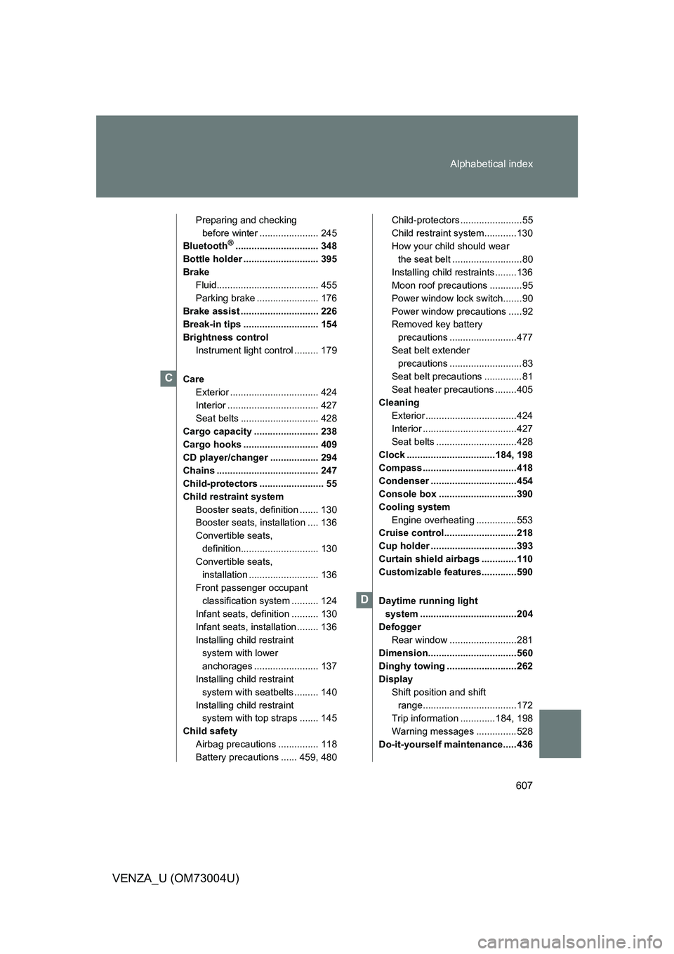 TOYOTA VENZA 2009  Owners Manual (in English) 607
Alphabetical index
VENZA_U (OM73004U)
Preparing and checking 
before winter ...................... 245
Bluetooth
®............................... 348
Bottle holder ............................ 39