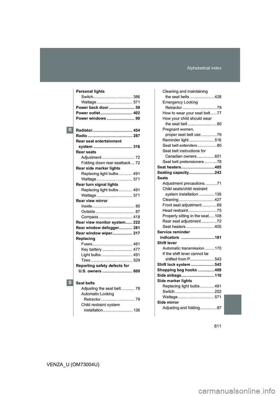 TOYOTA VENZA 2009 Owners Manual (in English) 611
Alphabetical index
VENZA_U (OM73004U)
Personal lights
Switch ................................... 386
Wattage ................................ 571
Power back door ....................... 59
Power o TOYOTA VENZA 2009 Owners Manual (in English) 611
Alphabetical index
VENZA_U (OM73004U)
Personal lights
Switch ................................... 386
Wattage ................................ 571
Power back door ....................... 59
Power o