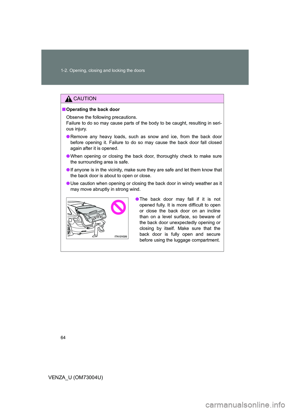TOYOTA VENZA 2009   (in English) Repair Manual 64 1-2. Opening, closing and locking the doors
VENZA_U (OM73004U)
CAUTION
■Operating the back door
Observe the following precautions.
Failure to do so may cause parts of the body to be caught, resul