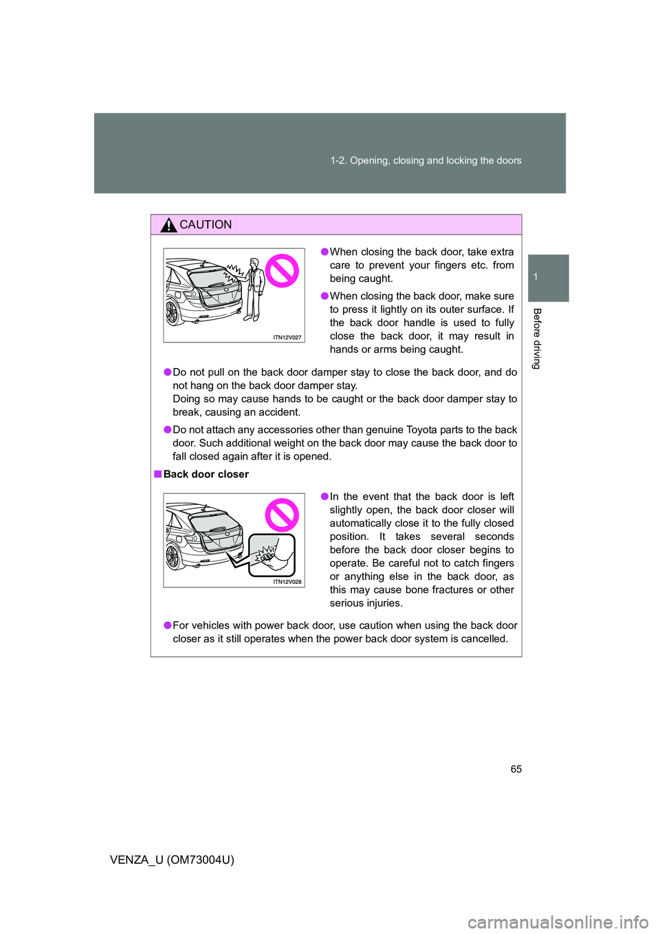 TOYOTA VENZA 2009   (in English) Repair Manual 65
1-2. Opening, closing and locking the doors
1
Before driving
VENZA_U (OM73004U)
CAUTION
●
Do not pull on the back door damper stay to close the back door, and do
not hang on the back door damper 