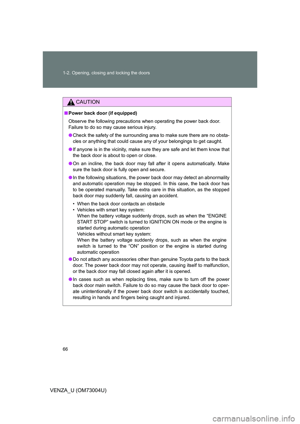 TOYOTA VENZA 2009  Owners Manual (in English) 66 1-2. Opening, closing and locking the doors
VENZA_U (OM73004U)
CAUTION
■Power back door (if equipped)
Observe the following precautions when operating the power back door.
Failure to do so may ca