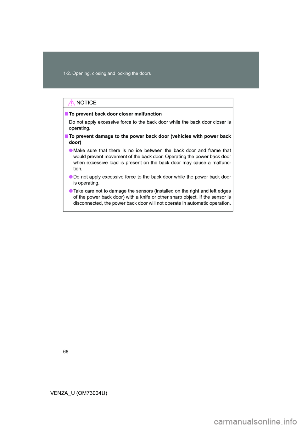TOYOTA VENZA 2009   (in English) Repair Manual 68 1-2. Opening, closing and locking the doors
VENZA_U (OM73004U)
NOTICE
■To prevent back door closer malfunction
Do not apply excessive force to the back door while the back door closer is
operatin