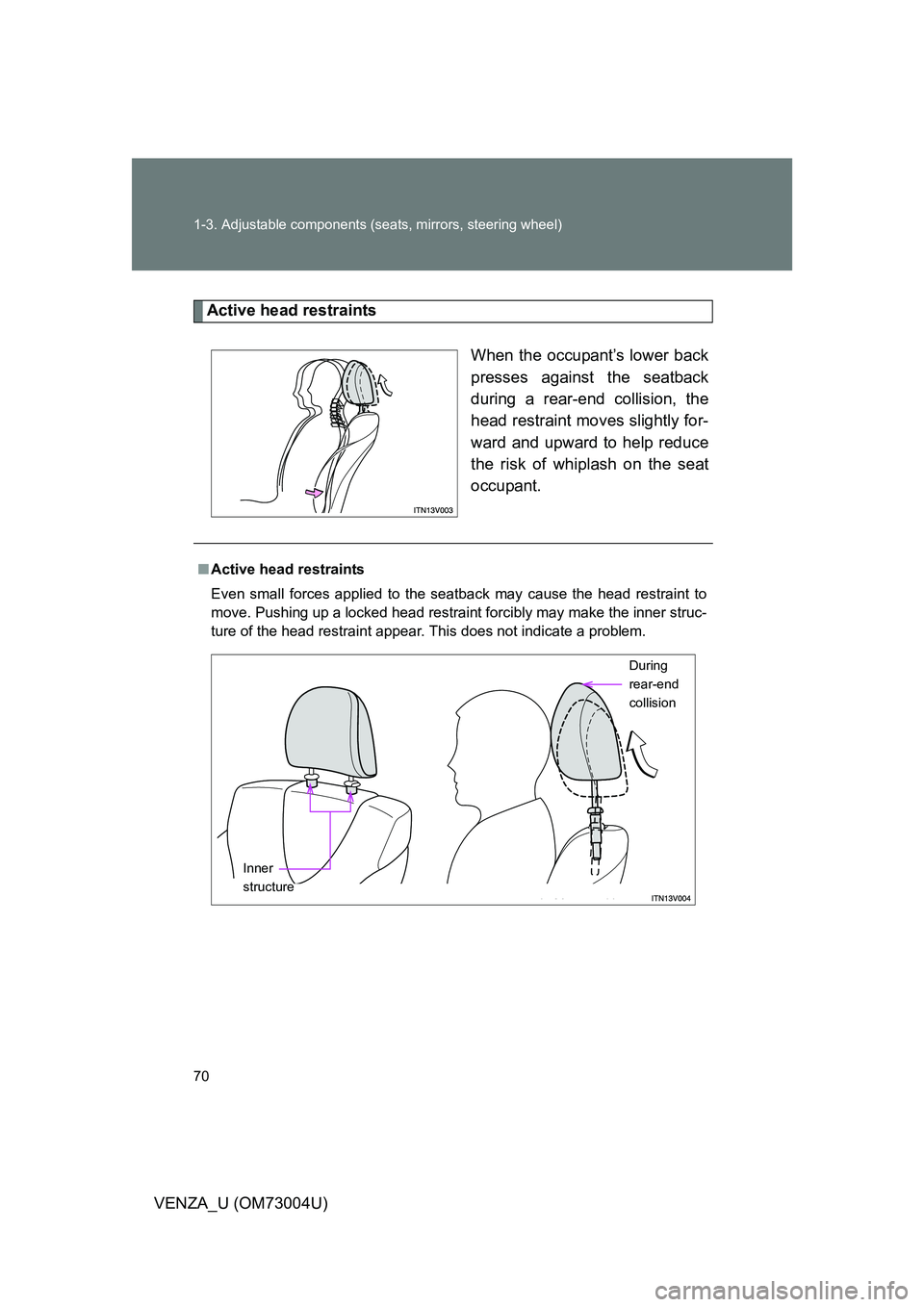 TOYOTA VENZA 2009   (in English) Repair Manual 70 1-3. Adjustable components (seats, mirrors, steering wheel)
VENZA_U (OM73004U)
Active head restraints
When the occupant’s lower back
presses against the seatback
during a rear-end collision, the
