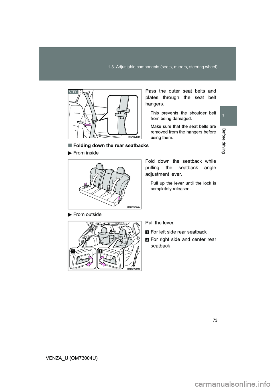 TOYOTA VENZA 2009   (in English) Manual PDF 73
1-3. Adjustable components (s
eats, mirrors, steering wheel)
1
Before driving
VENZA_U (OM73004U) Pass the outer seat belts and
plates through the seat belt
hangers.
This prevents the shoulder belt
