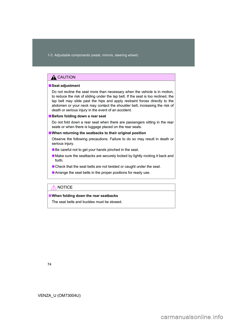 TOYOTA VENZA 2009   (in English) Manual PDF 74 1-3. Adjustable components (seats, mirrors, steering wheel)
VENZA_U (OM73004U)
CAUTION
■Seat adjustment
Do not recline the seat more than necessary when the vehicle is in motion,
to reduce the ri