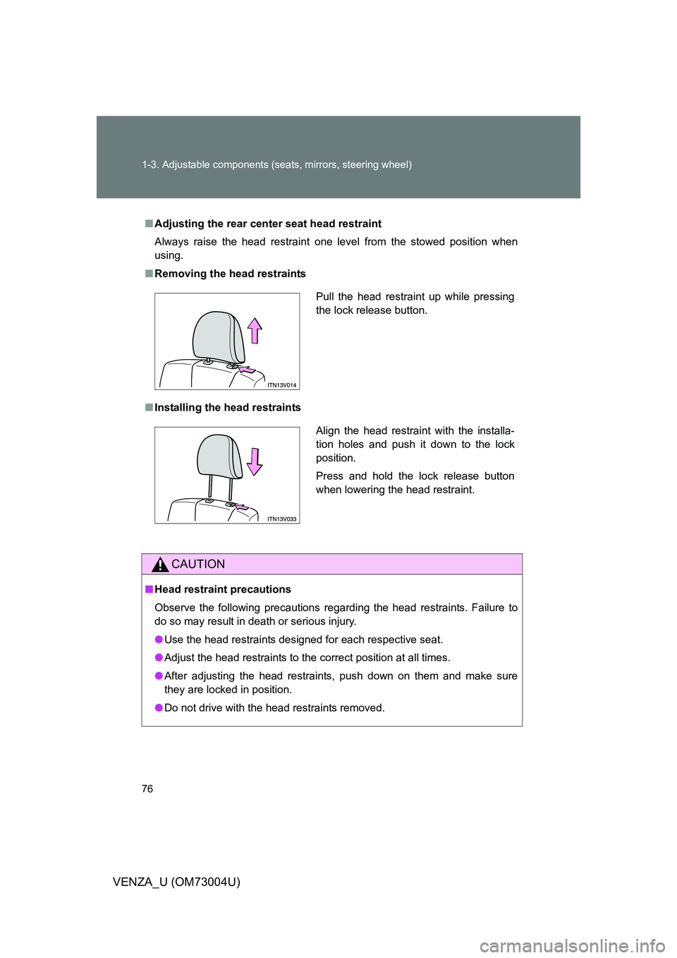 TOYOTA VENZA 2009   (in English) Manual PDF 76 1-3. Adjustable components (seats, mirrors, steering wheel)
VENZA_U (OM73004U)
■Adjusting the rear cent er seat head restraint
Always raise the head restraint one level from the stowed position w