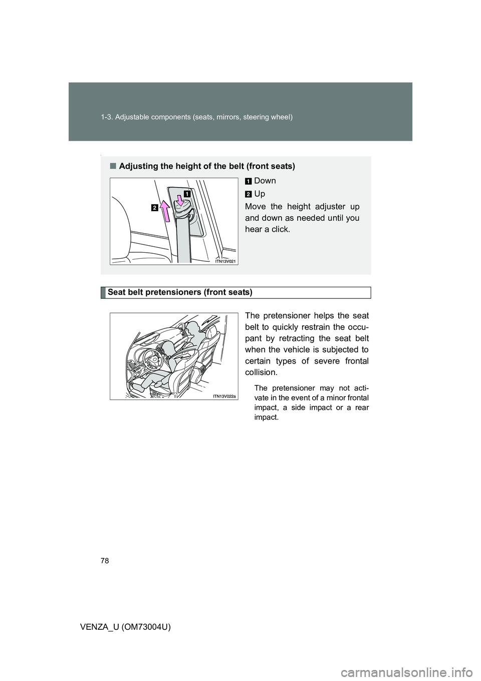 TOYOTA VENZA 2009   (in English) Manual PDF 78 1-3. Adjustable components (seats, mirrors, steering wheel)
VENZA_U (OM73004U)
\
Seat belt pretensioners (front seats)
The pretensioner helps the seat
belt to quickly restrain the occu-
pant by ret