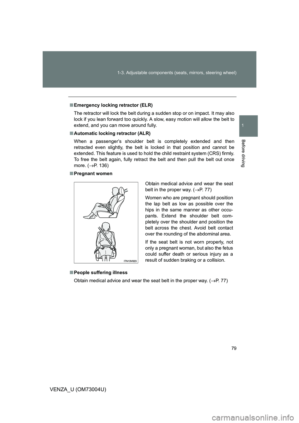 TOYOTA VENZA 2009   (in English) Manual PDF 79
1-3. Adjustable components (s
eats, mirrors, steering wheel)
1
Before driving
VENZA_U (OM73004U)
■Emergency locking retractor (ELR)
The retractor will lock the belt during a sudden stop or on imp