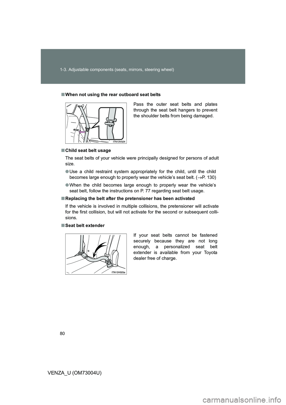 TOYOTA VENZA 2009   (in English) Manual PDF 80 1-3. Adjustable components (seats, mirrors, steering wheel)
VENZA_U (OM73004U)
■When not using the rear  outboard seat belts
■ Child seat belt usage
The seat belts of your vehicle were principa