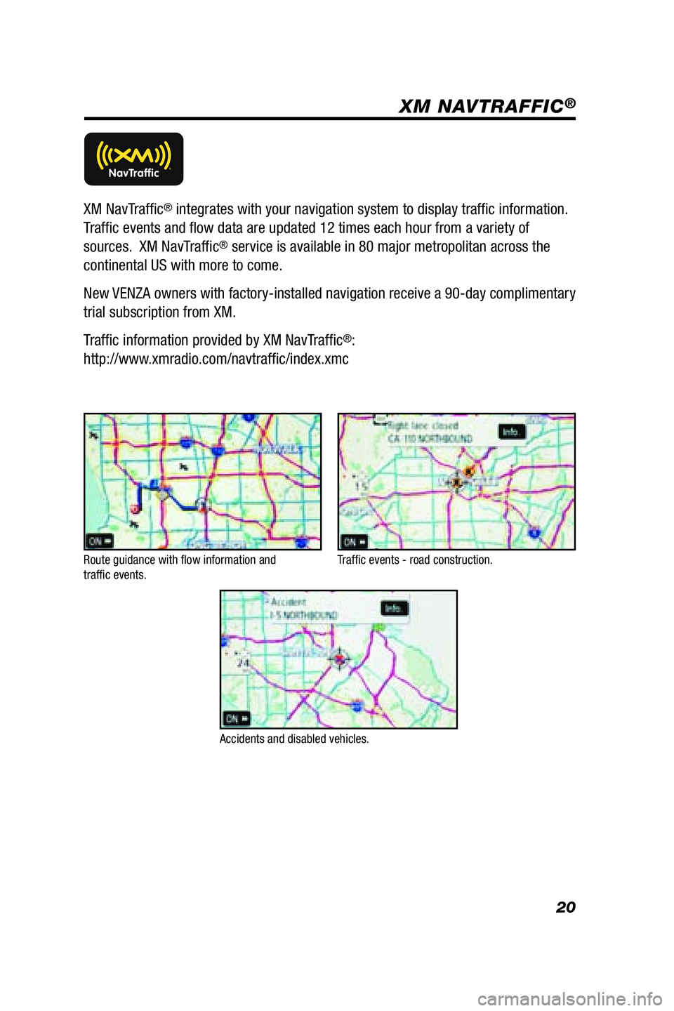 TOYOTA VENZA 2009 Accessories, Audio & Navigation (in English) 20
XM NAVTRAFFIC®
Route guidance with fl ow information and
traffi c events.
Accidents and disabled vehicles.Traffi c events - road construction.
XM NavTraffi c® integrates with your navigatio TOYOTA VENZA 2009 Accessories, Audio & Navigation (in English) 20
XM NAVTRAFFIC®
Route guidance with fl ow information and
traffi c events.
Accidents and disabled vehicles.Traffi c events - road construction.
XM NavTraffi c® integrates with your navigatio