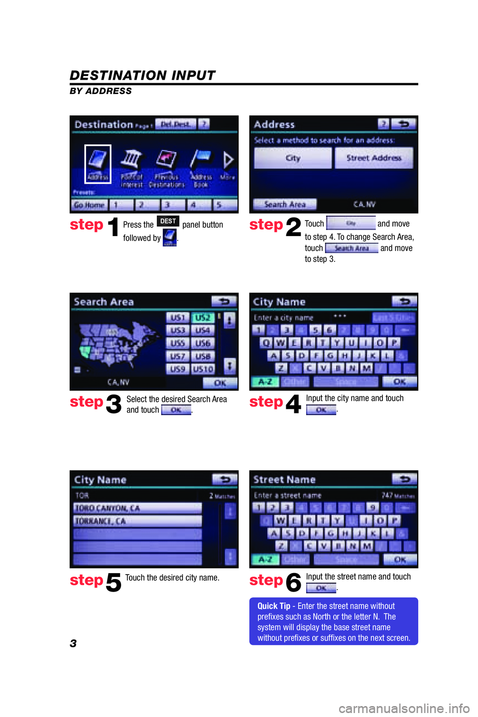 TOYOTA VENZA 2009  Accessories, Audio & Navigation (in English) 3
DESTINATION INPUT
BY ADDRESS
Press the DEST panel button 
followed by 
.  Touch 
 and move 
to step 4. To change Search Area, 
touch 
 and move 
to step 3.
Input the city name and touch 
.  
Touch t