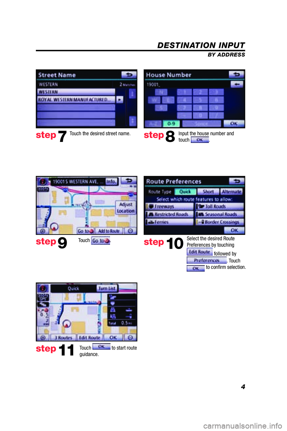 TOYOTA VENZA 2009  Accessories, Audio & Navigation (in English) 4
DESTINATION INPUT
BY ADDRESS
Touch .
Input the house number and 
touch . Touch the desired street name. 
Select the desired Route 
Preferences by touching 
 followed by 
. Touch  to conﬁ rm select