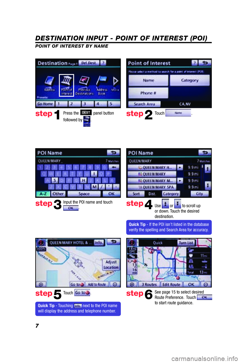 TOYOTA VENZA 2009  Accessories, Audio & Navigation (in English) 7
DESTINATION INPUT - POINT OF INTEREST (POI)
POINT OF INTEREST BY NAME
 Quick Tip - Touching  next to the POI name 
will display the address and telephone number.   Touch 
.
Input the POI name and to