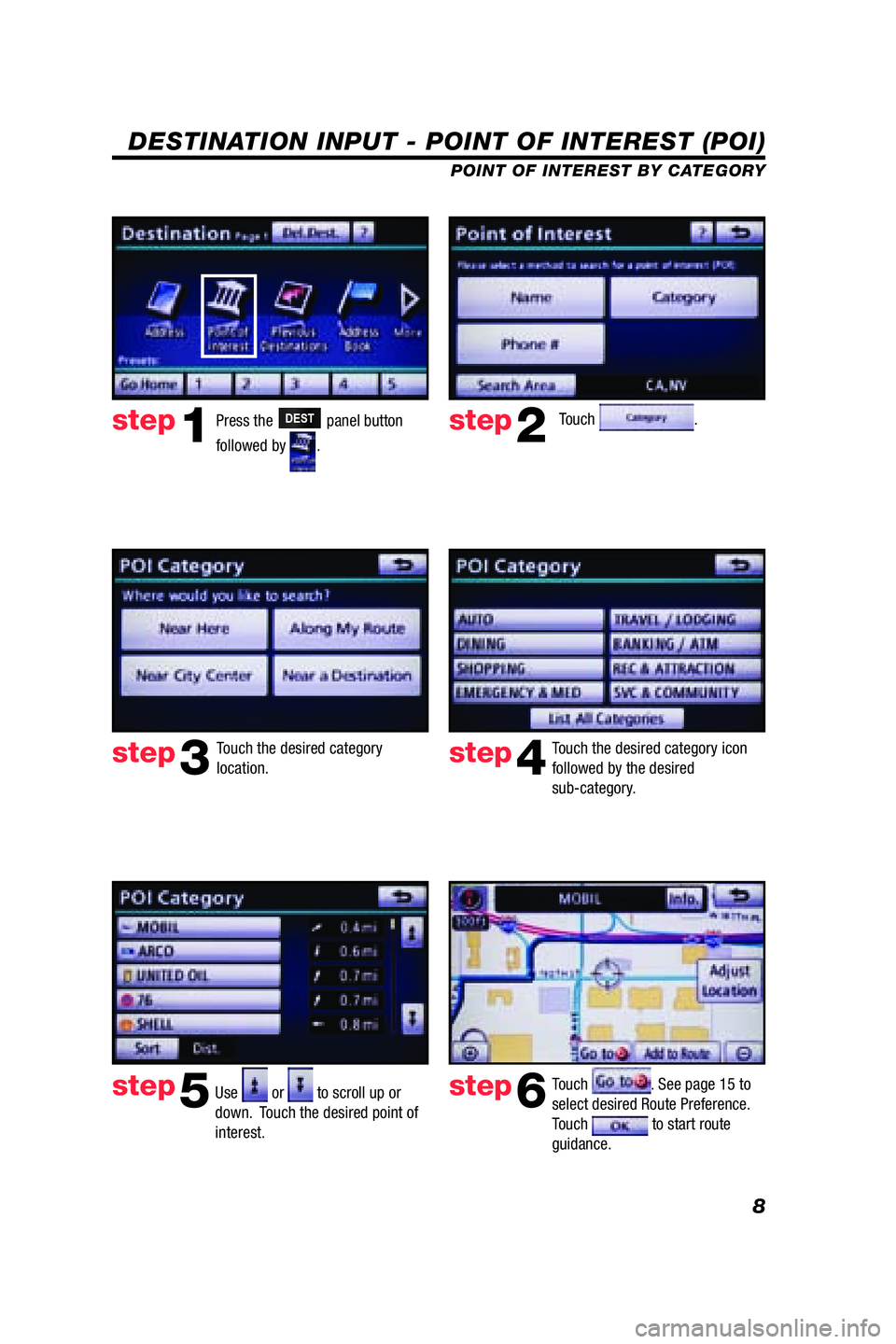 TOYOTA VENZA 2009 Accessories, Audio & Navigation (in English) 8
DESTINATION INPUT - POINT OF INTEREST (POI)
POINT OF INTEREST BY CATEGORY
Touch .
Touch the desired category
location. Touch the desired category icon
followed by the desired
sub-category.
Use
TOYOTA VENZA 2009 Accessories, Audio & Navigation (in English) 8
DESTINATION INPUT - POINT OF INTEREST (POI)
POINT OF INTEREST BY CATEGORY
Touch .
Touch the desired category
location. Touch the desired category icon
followed by the desired
sub-category.
Use