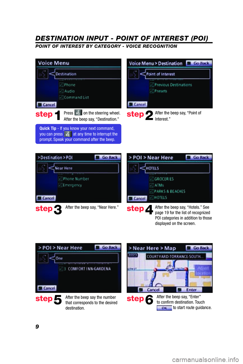 TOYOTA VENZA 2009  Accessories, Audio & Navigation (in English) 9
DESTINATION INPUT - POINT OF INTEREST (POI)
POINT OF INTEREST BY CATEGORY - VOICE RECOGNITION
Press  on the steering wheel. 
After the beep say, “Destination.” After the beep say, “Point of 
I
