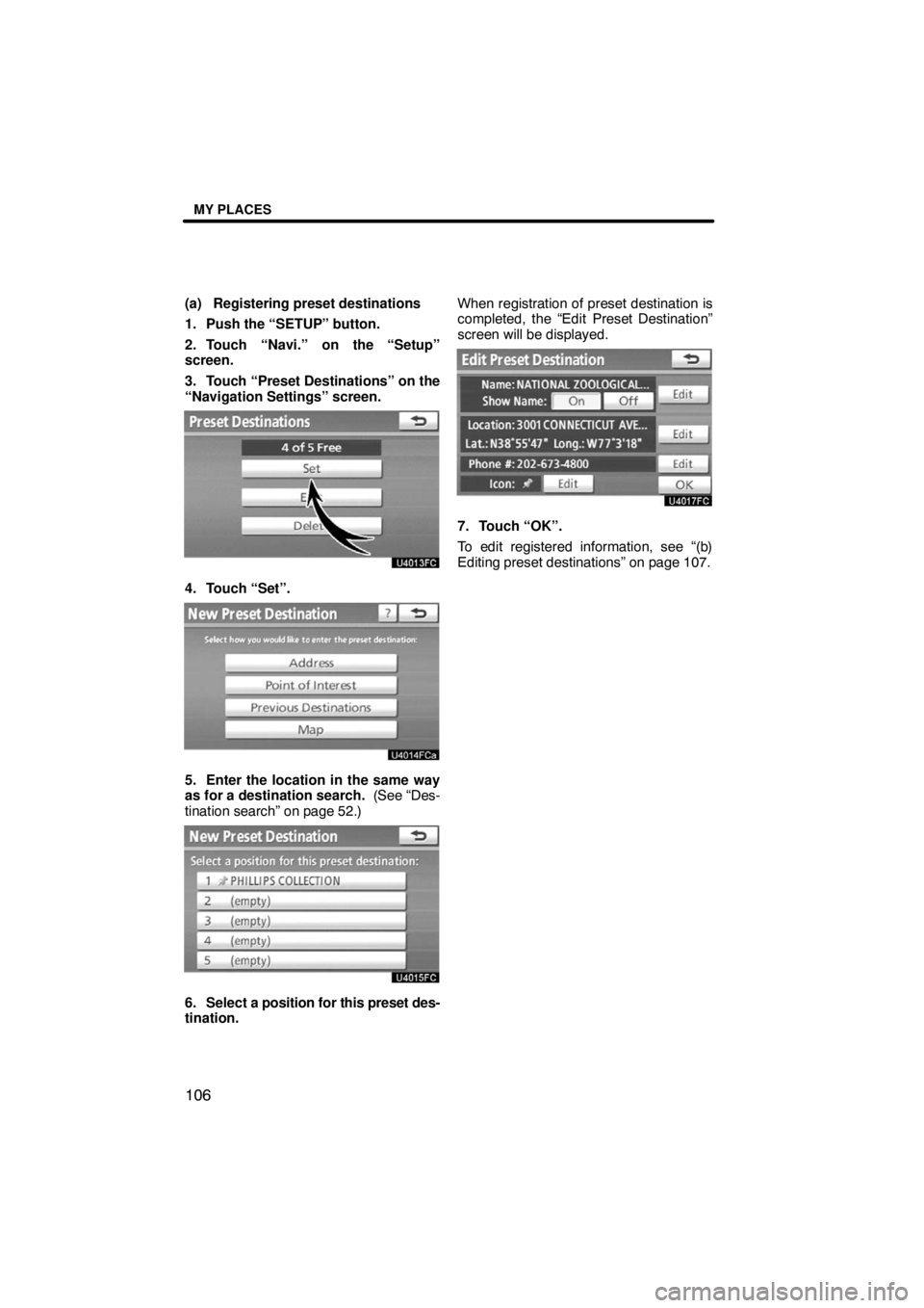 TOYOTA VENZA 2009  Accessories, Audio & Navigation (in English) MY PLACES
106
(a) Registering preset destinations
1. Push the “SETUP” button.
2. Touch “Navi.” on the “Setup”
screen.
3. Touch “Preset Destinations” on the
“Navigation Settings” sc