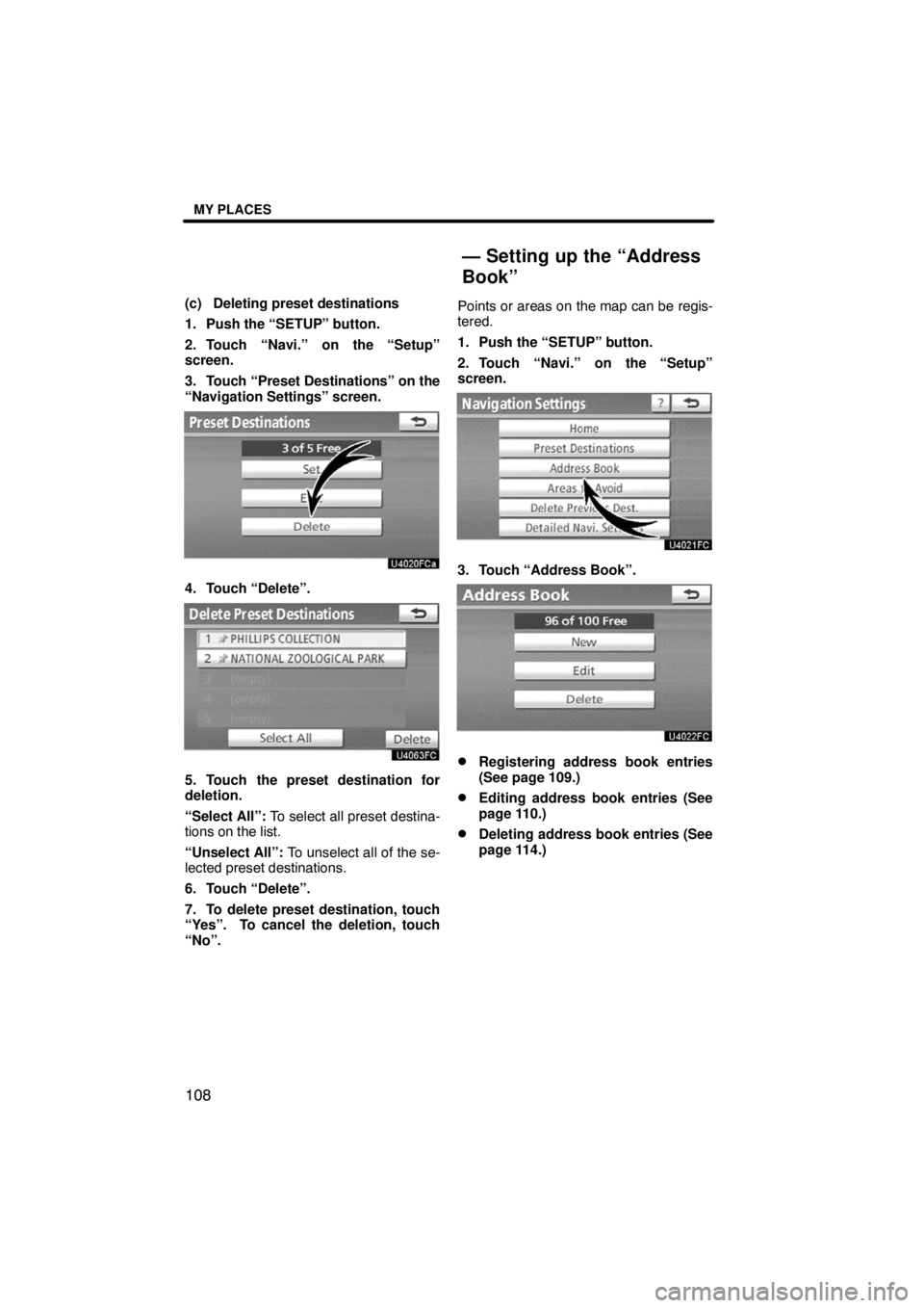TOYOTA VENZA 2009  Accessories, Audio & Navigation (in English) MY PLACES
108
(c) Deleting preset destinations
1. Push the “SETUP” button.
2. Touch “Navi.” on the “Setup”
screen.
3. Touch “Preset Destinations” on the
“Navigation Settings” scree