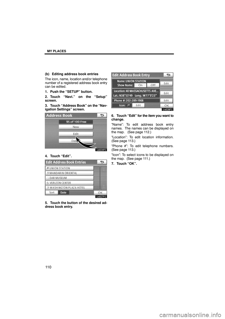 TOYOTA VENZA 2009  Accessories, Audio & Navigation (in English) MY PLACES
11 0
(b) Editing address book entries
The icon, name, location and/or telephone
number of a registered address book entry
can be edited.
1. Push the “SETUP” button.
2. Touch “Navi.” 