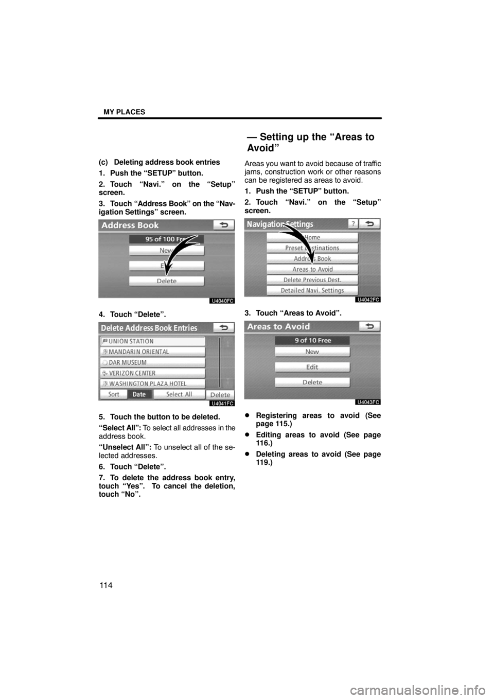 TOYOTA VENZA 2009  Accessories, Audio & Navigation (in English) MY PLACES
11 4
(c) Deleting address book entries
1. Push the “SETUP” button.
2. Touch “Navi.” on the “Setup”
screen.
3. Touch “Address Book” on the “Nav-
igation Settings” screen.

