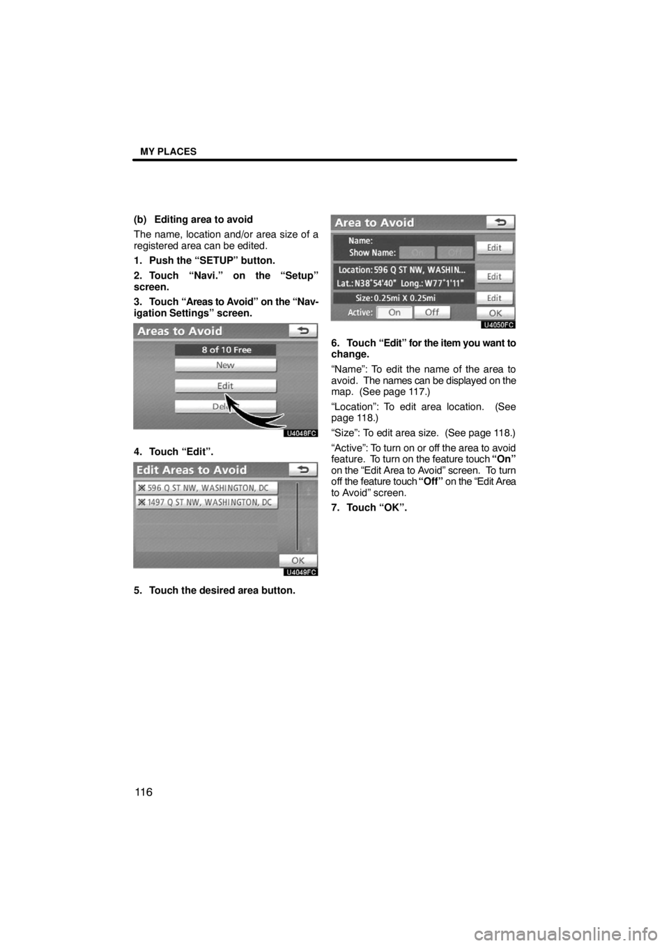 TOYOTA VENZA 2009  Accessories, Audio & Navigation (in English) MY PLACES
11 6
(b) Editing area to avoid
The name, location and/or area size of a
registered area can be edited.
1. Push the “SETUP” button.
2. Touch “Navi.” on the “Setup”
screen.
3. Touc