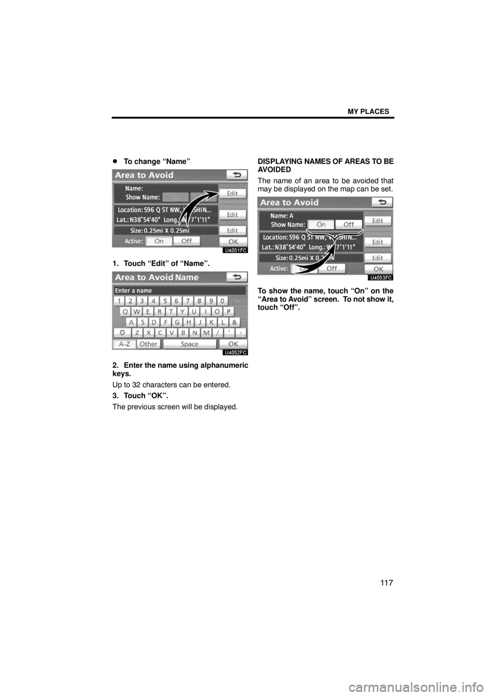 TOYOTA VENZA 2009  Accessories, Audio & Navigation (in English) MY PLACES
11 7 
To change “Name”
1. Touch “Edit” of “Name”.
2. Enter the name using alphanumeric
keys.
Up to 32 characters can be entered.
3. Touch “OK”.
The previous screen will be d