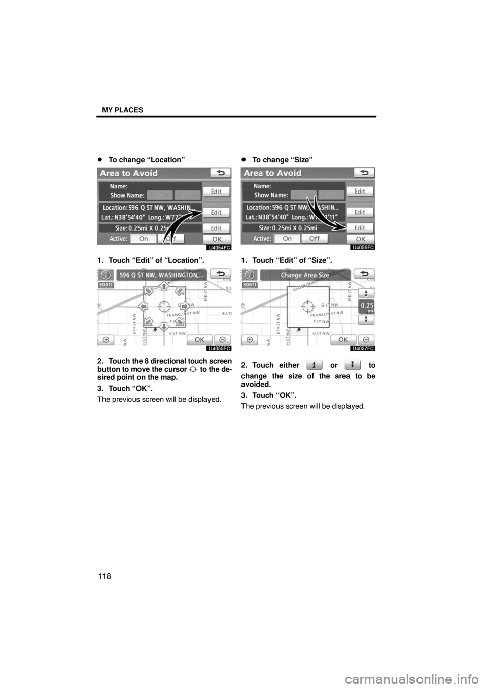 TOYOTA VENZA 2009  Accessories, Audio & Navigation (in English) MY PLACES
11 8 
To change “Location”
1. Touch “Edit” of “Location”.
2. Touch the 8 directional touch screen
button to move the cursor 
 to the de-
sired point on the map.
3. Touch “OK