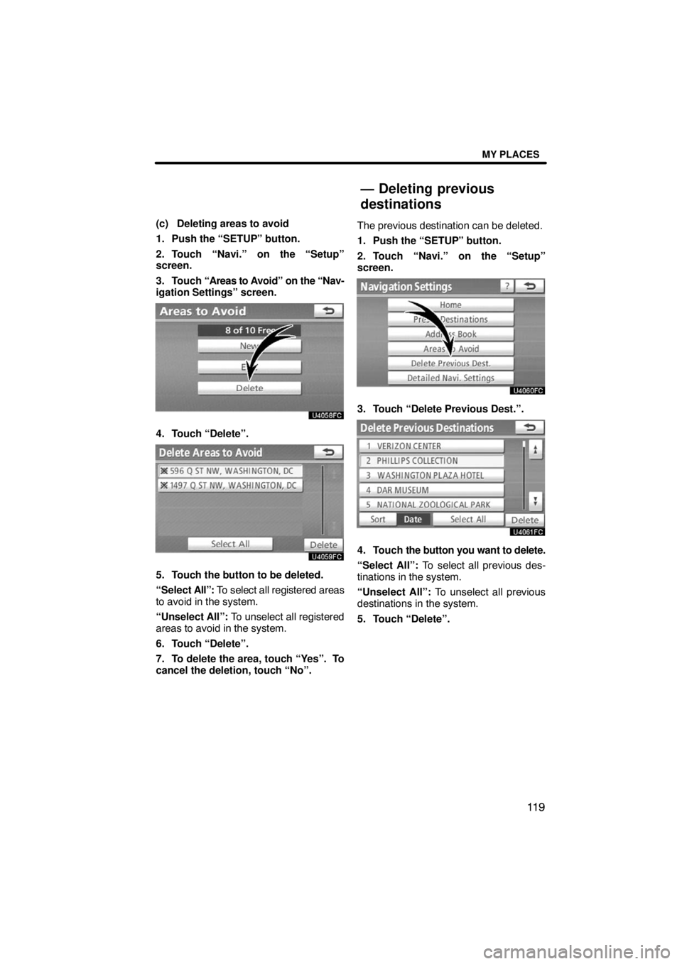 TOYOTA VENZA 2009  Accessories, Audio & Navigation (in English) MY PLACES
11 9
(c) Deleting areas to avoid
1. Push the “SETUP” button.
2. Touch “Navi.” on the “Setup”
screen.
3. Touch “Areas to Avoid” on the “Nav-
igation Settings” screen.
4. T