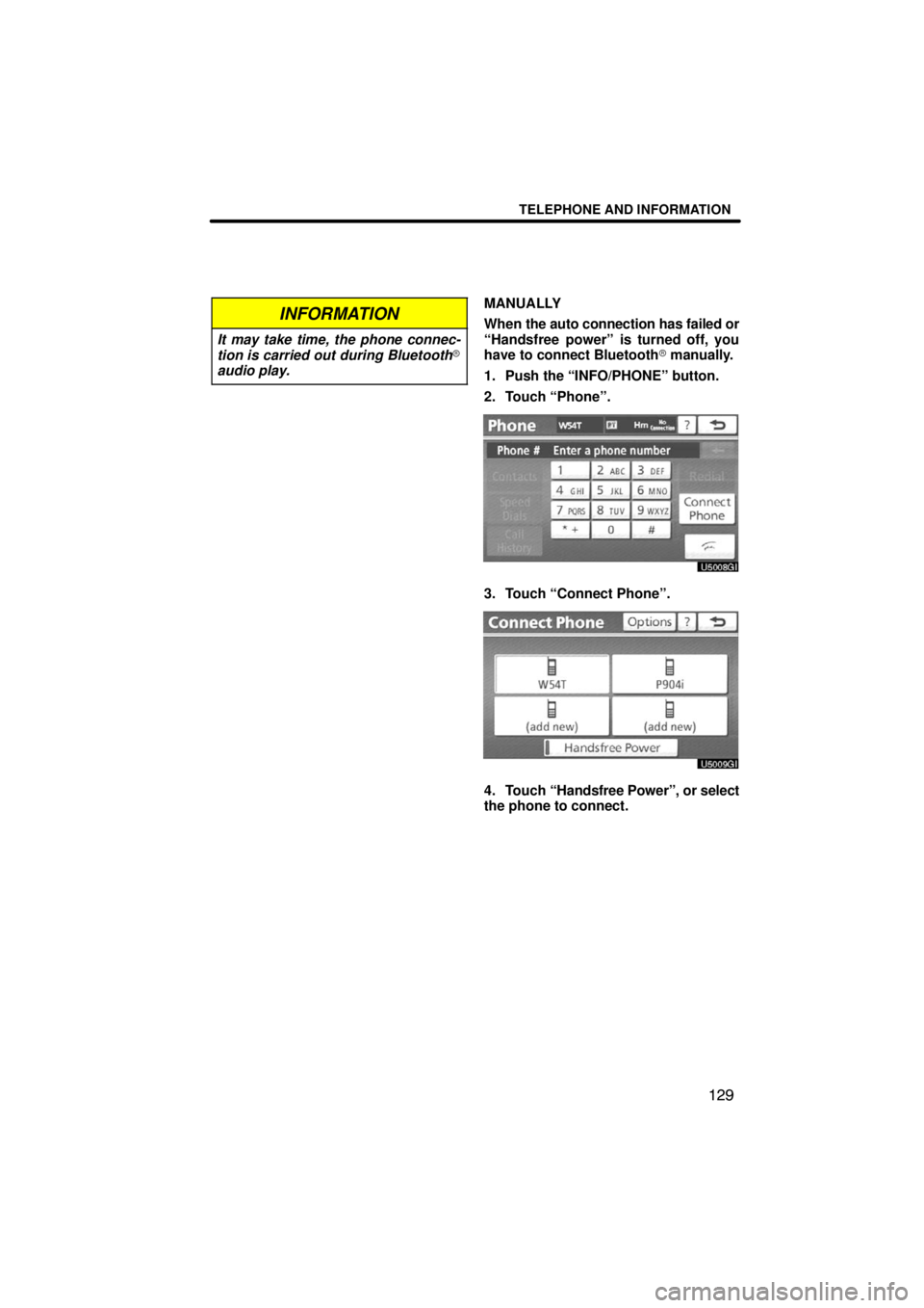 TOYOTA VENZA 2009  Accessories, Audio & Navigation (in English) TELEPHONE AND INFORMATION
129
INFORMATION
It may take time, the phone connec-
tion is carried out during Bluetooth
audio play.
MANUALLY
When the auto connection has failed or
“Handsfree power” is