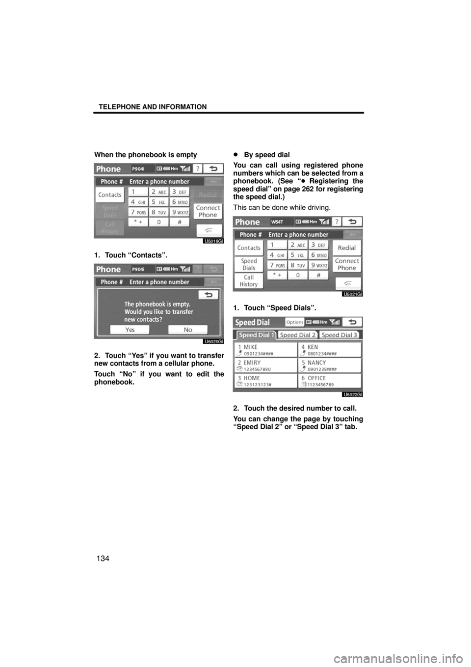 TOYOTA VENZA 2009  Accessories, Audio & Navigation (in English) TELEPHONE AND INFORMATION
134
When the phonebook is empty
1. Touch “Contacts”.
2. Touch “Yes” if you want to transfer
new contacts from a cellular phone.
Touch “No” if you want to edit the