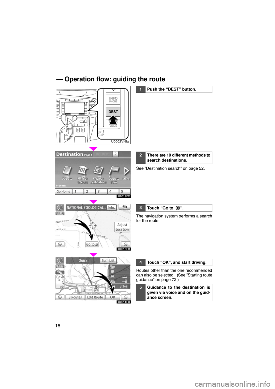 TOYOTA VENZA 2009  Accessories, Audio & Navigation (in English) 16
1Push the “DEST” button.
2There are 10 different methods to
search destinations.
See “Destination search” on page 52.
3Touch “Go to ”.
The navigation system performs a search
for the ro