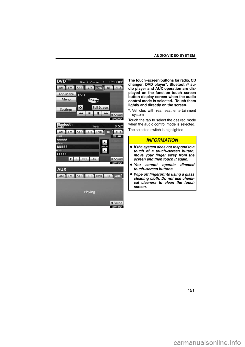 TOYOTA VENZA 2009  Accessories, Audio & Navigation (in English) AUDIO/VIDEO SYSTEM
151
U6008GS
U6031GS
U6031GS
The touch�screen buttons for radio, CD
changer, DVD player*, Bluetooth au-
dio player and AUX operation are dis-
played on the function touch�screen
but