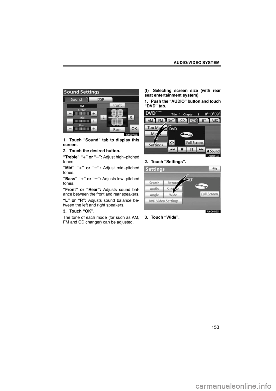 TOYOTA VENZA 2009  Accessories, Audio & Navigation (in English) AUDIO/VIDEO SYSTEM
153
U6007GS
1. Touch “Sound” tab to display this
screen.
2. Touch the desired button.
“Treble” “
+” or “–”: Adjust high−pitched
tones.
“Mid” “
+” or “