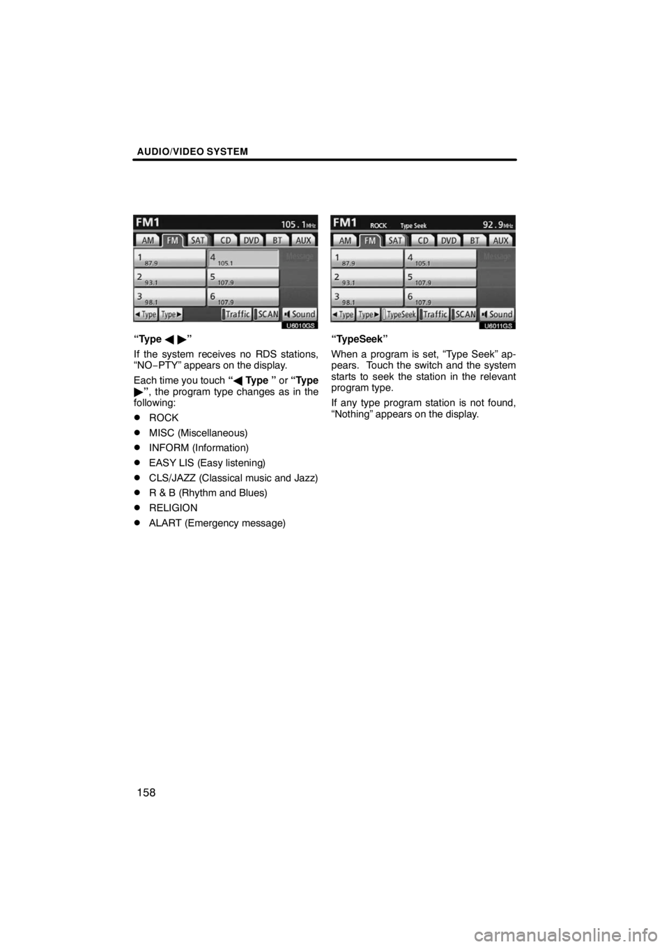 TOYOTA VENZA 2009  Accessories, Audio & Navigation (in English) AUDIO/VIDEO SYSTEM
158
U6010GS
“Type  ”
If the system receives no RDS stations,
“NO−PTY” appears on the display.
Each time you touch “ Type ” or “Type
”, the program type changes