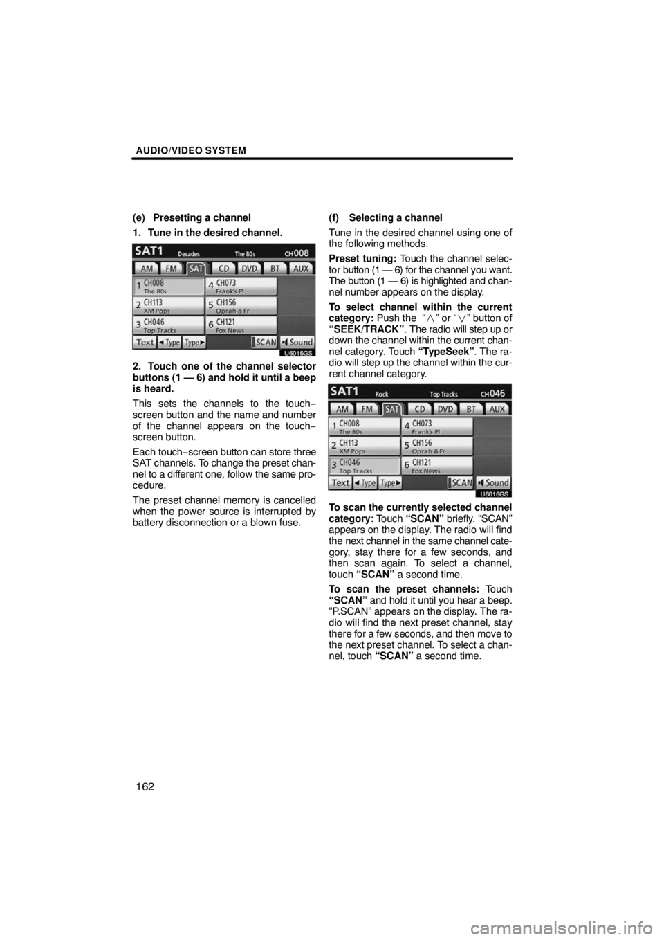 TOYOTA VENZA 2009  Accessories, Audio & Navigation (in English) AUDIO/VIDEO SYSTEM
162
(e) Presetting a channel
1. Tune in the desired channel.
U6015GS
2. Touch one of the channel selector
buttons (1 — 6) and hold it until a beep
is heard.
This sets the channels