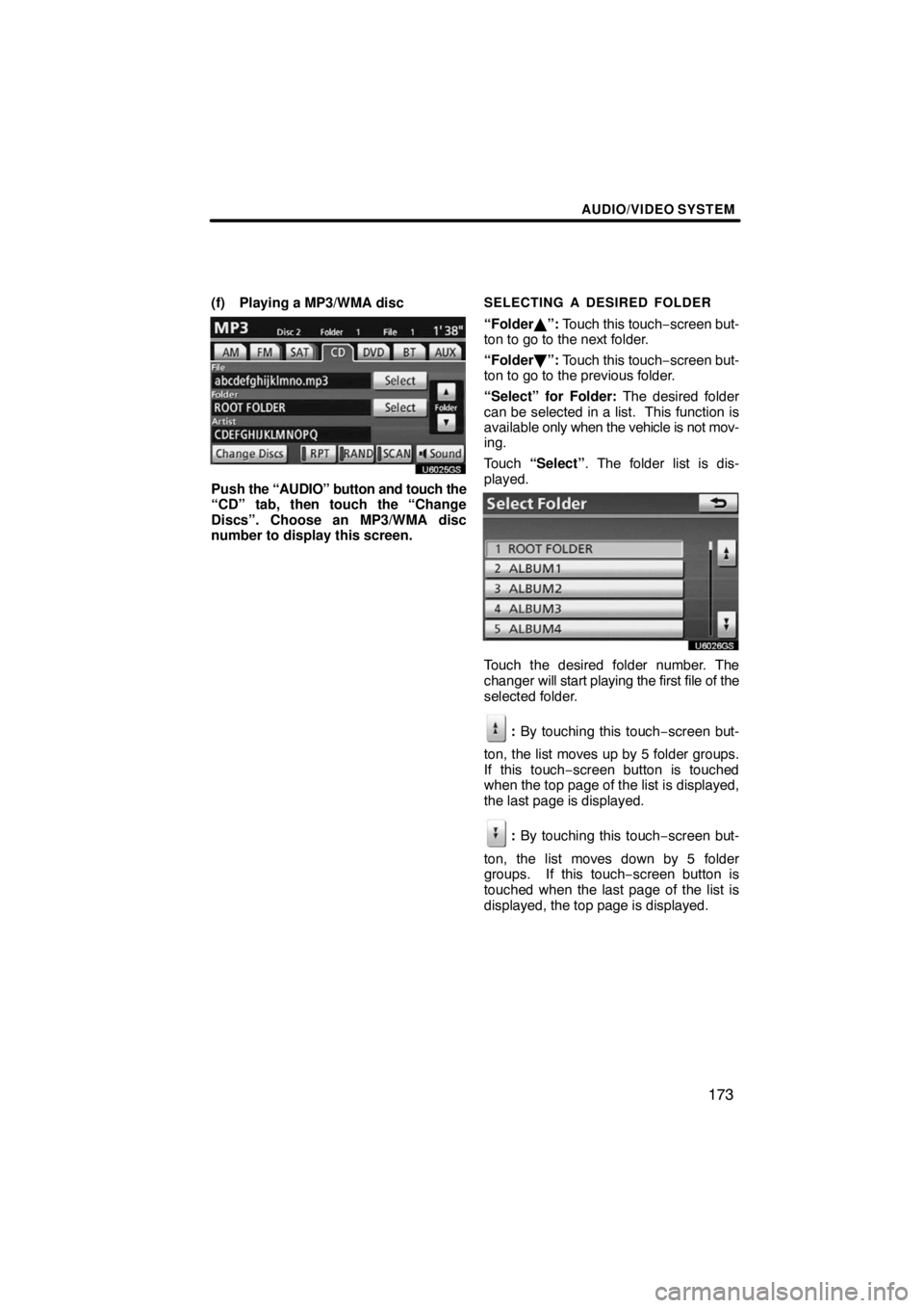 TOYOTA VENZA 2009  Accessories, Audio & Navigation (in English) AUDIO/VIDEO SYSTEM
173
(f) Playing a MP3/WMA disc
U6025GS
Push the “AUDIO” button and touch the
“CD” tab, then touch the “Change
Discs”. Choose an MP3/WMA disc
number to display this scree