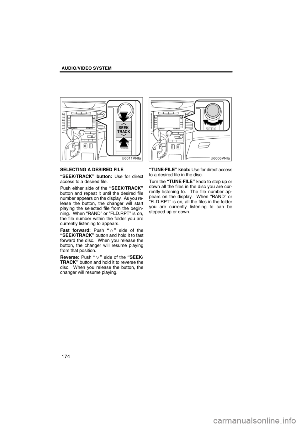 TOYOTA VENZA 2009  Accessories, Audio & Navigation (in English) AUDIO/VIDEO SYSTEM
174
SELECTING A DESIRED FILE
“SEEK/TRACK” button: Use for direct
access to a desired file.
Push either side of the “SEEK/TRACK”
button and repeat it until the desired file
n