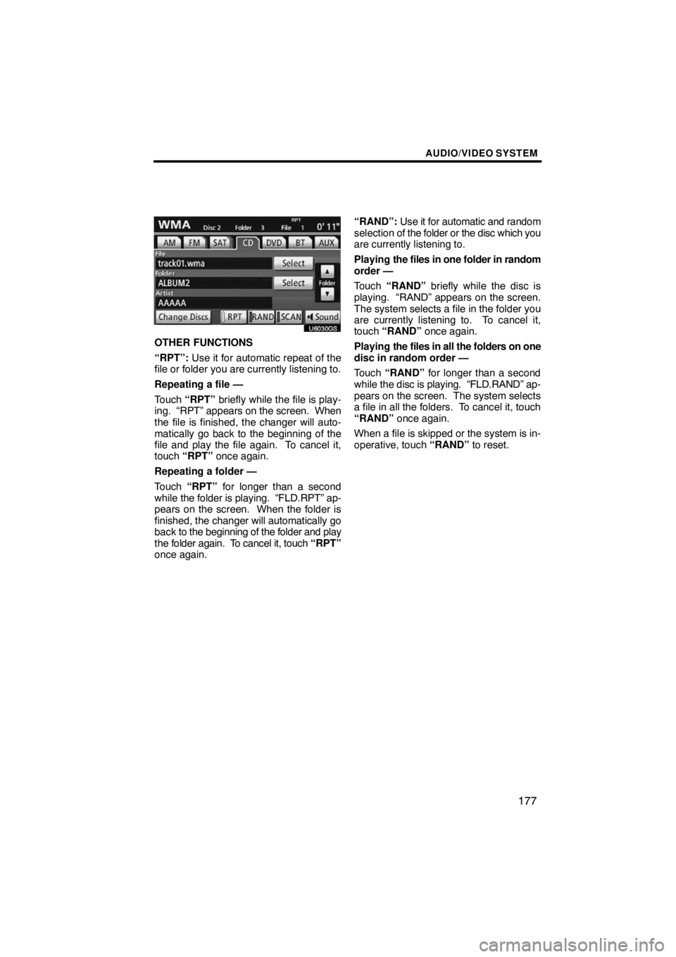 TOYOTA VENZA 2009  Accessories, Audio & Navigation (in English) AUDIO/VIDEO SYSTEM
177
U6030GS
OTHER FUNCTIONS
“RPT”: Use it for automatic repeat of the
file or folder you are currently listening to.
Repeating a file —
Touch “RPT” briefly while the file 