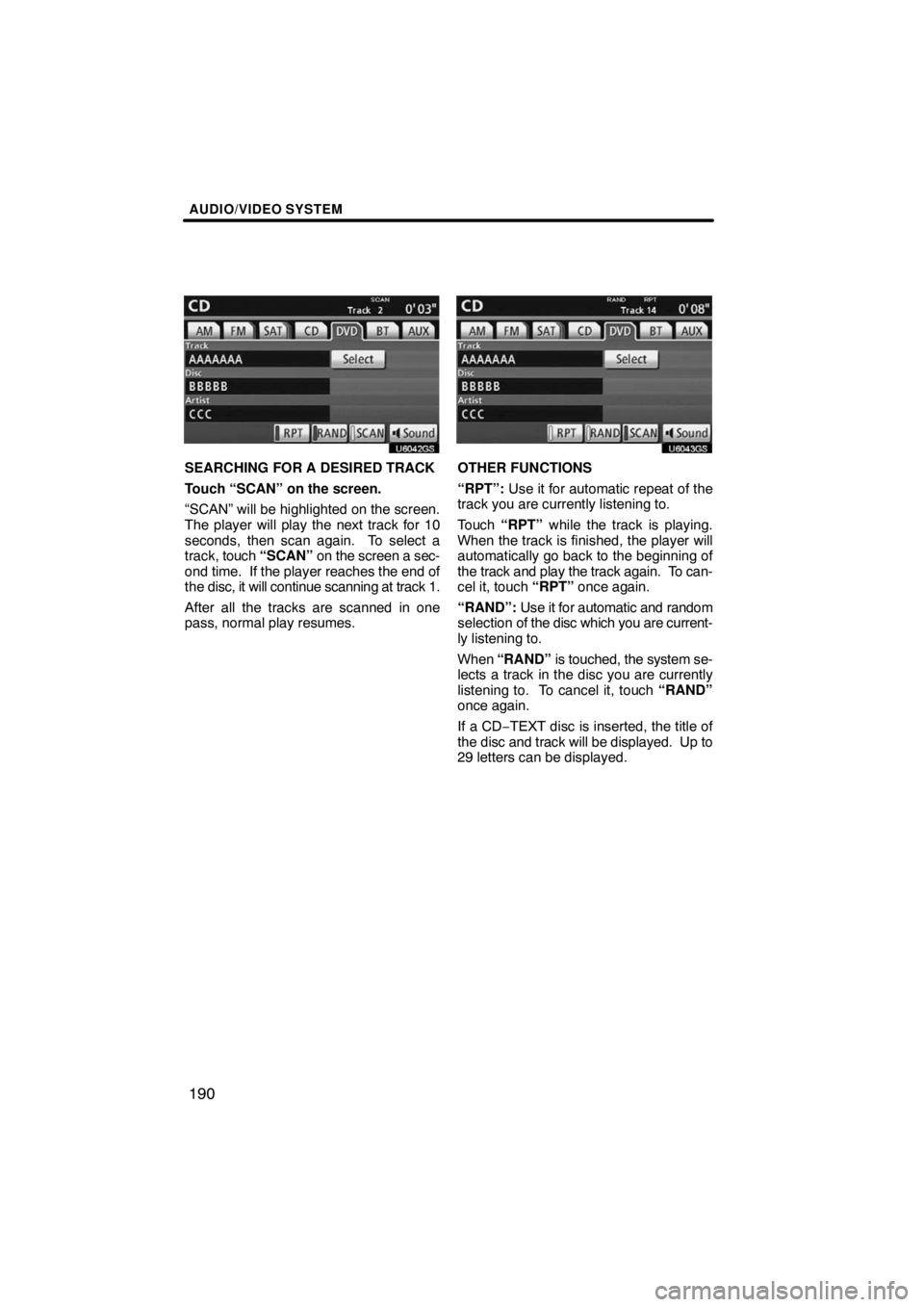 TOYOTA VENZA 2009  Accessories, Audio & Navigation (in English) AUDIO/VIDEO SYSTEM
190
U6042GS
SEARCHING FOR A DESIRED TRACK
Touch “SCAN” on the screen.
“SCAN” will be highlighted on the screen.
The player will play the next track for 10
seconds, then scan