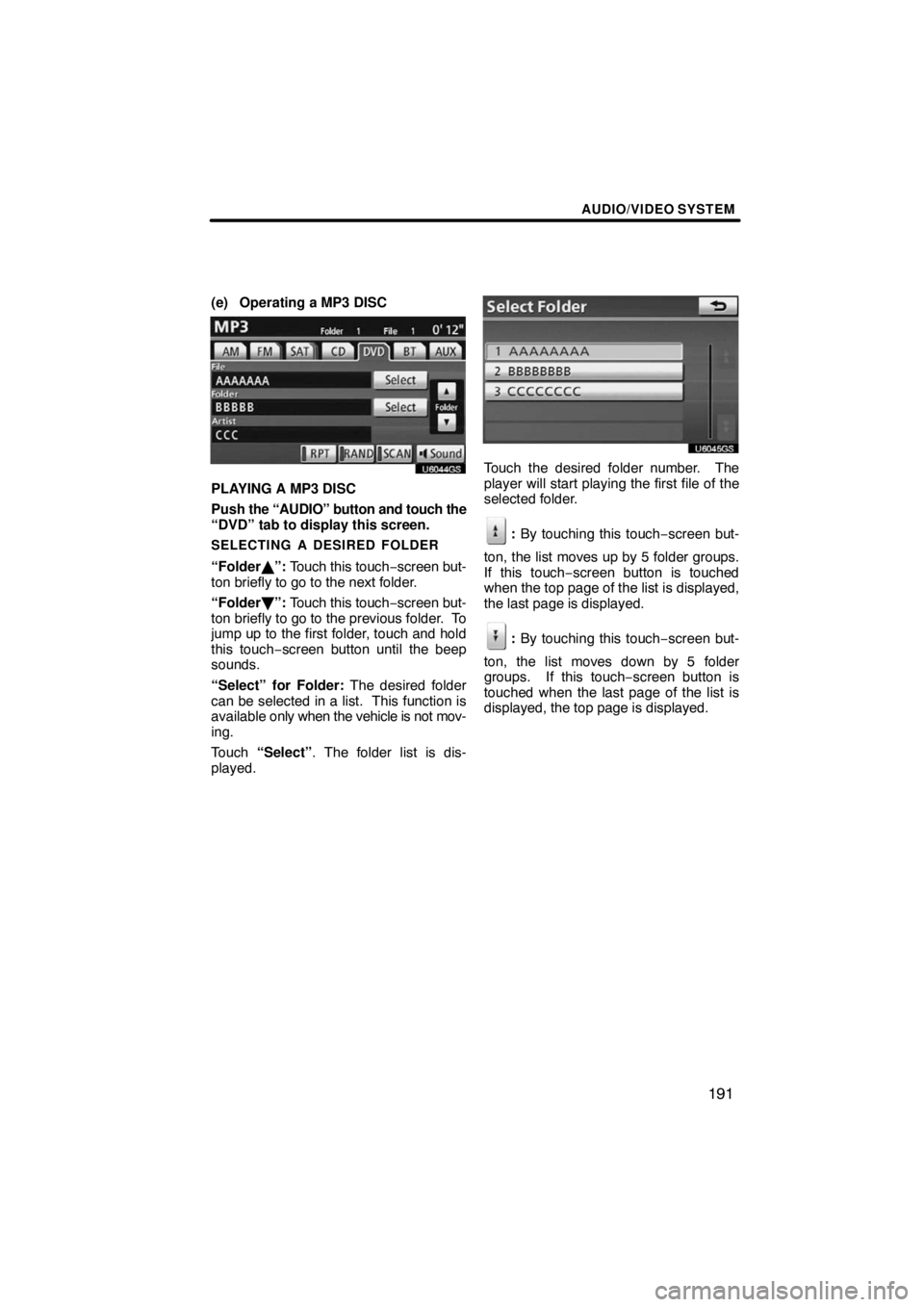 TOYOTA VENZA 2009  Accessories, Audio & Navigation (in English) AUDIO/VIDEO SYSTEM
191
(e) Operating a MP3 DISC
U6044GS
PLAYING A MP3 DISC
Push the “AUDIO” button and touch the
“DVD” tab to display this screen.
SELECTING A DESIRED FOLDER
“Folder”: Tou