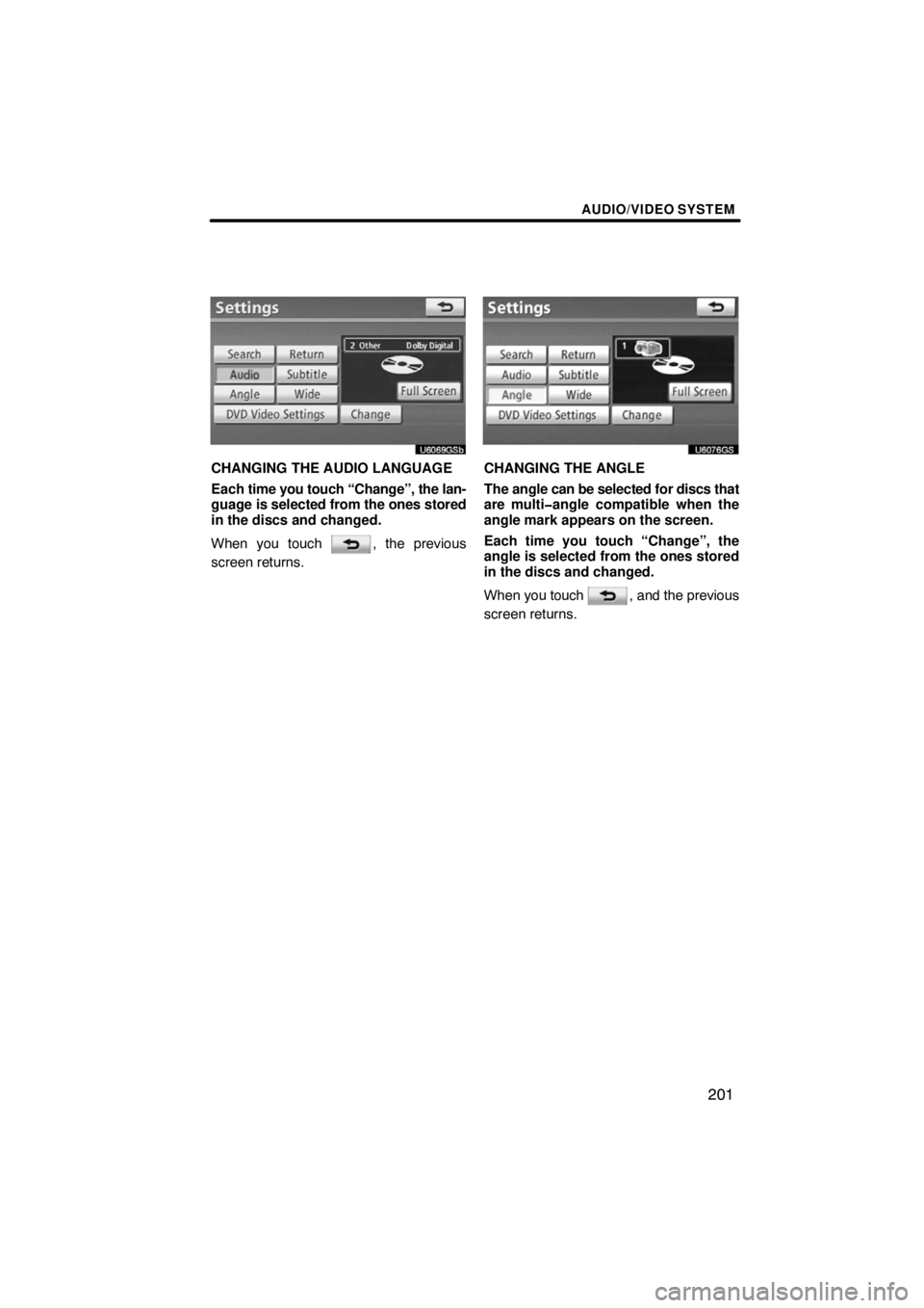 TOYOTA VENZA 2009  Accessories, Audio & Navigation (in English) AUDIO/VIDEO SYSTEM
201
U6069GSb
CHANGING THE AUDIO LANGUAGE
Each time you touch “Change”, the lan-
guage is selected from the ones stored
in the discs and changed.
When you touch 
, the previous
s