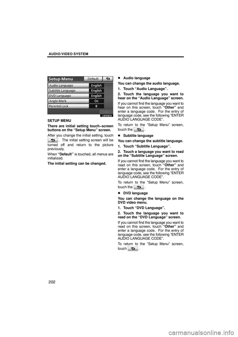 TOYOTA VENZA 2009  Accessories, Audio & Navigation (in English) AUDIO/VIDEO SYSTEM
202
U6058GS
SETUP MENU
There are initial setting touch�screen
buttons on the “Setup Menu” screen.
After you change the initial setting, touch
.  The initial setting screen will 