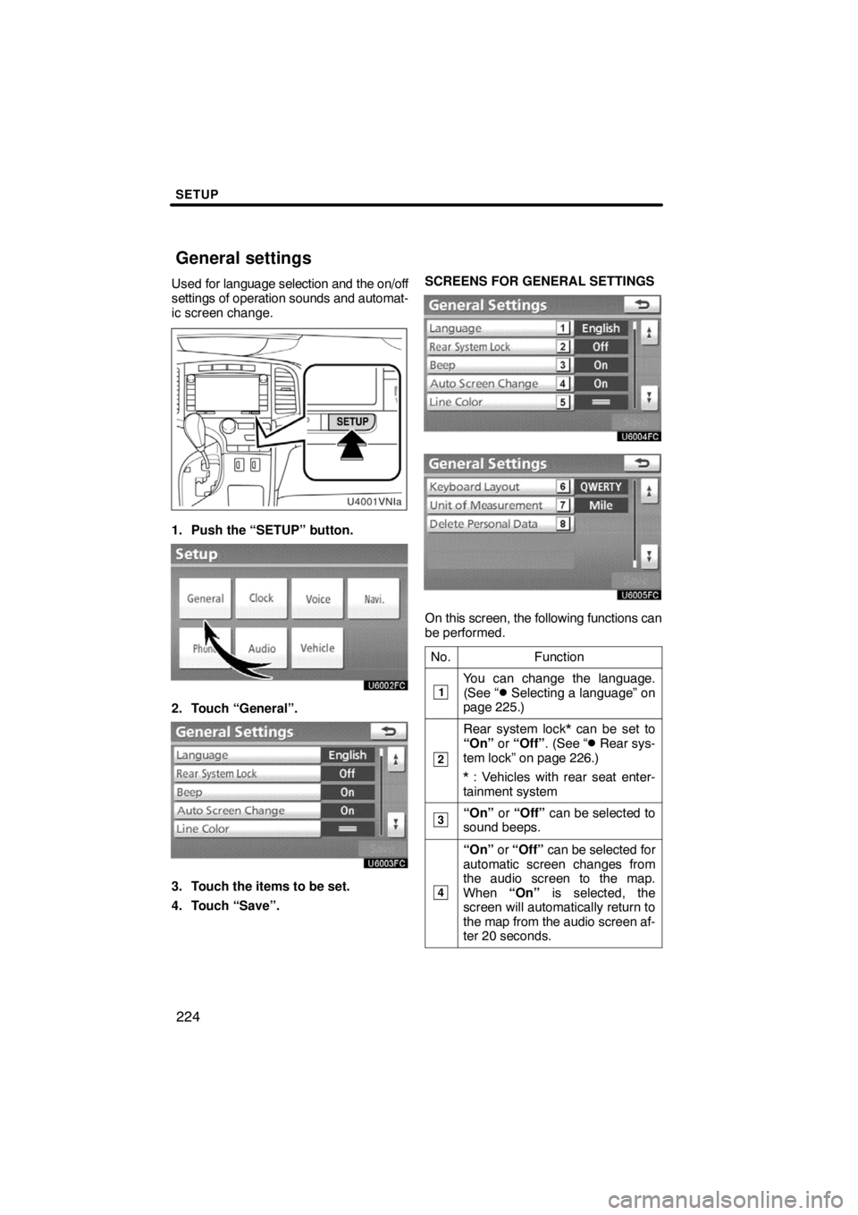 TOYOTA VENZA 2009  Accessories, Audio & Navigation (in English) SETUP
224
Used for language selection and the on/off
settings of operation sounds and automat-
ic screen change.
1. Push the “SETUP” button.
2. Touch “General”.
3. Touch the items to be set.
4