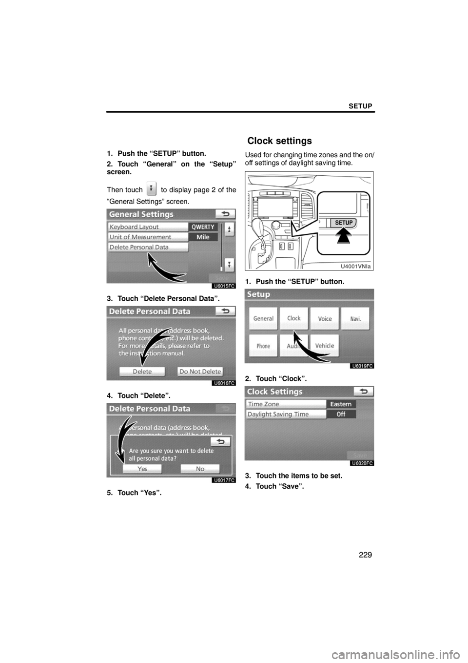 TOYOTA VENZA 2009  Accessories, Audio & Navigation (in English) SETUP
229
1. Push the “SETUP” button.
2. Touch “General” on the “Setup”
screen.
Then touch 
 to display page 2 of the
“General Settings” screen.
3. Touch “Delete Personal Data”.
4.