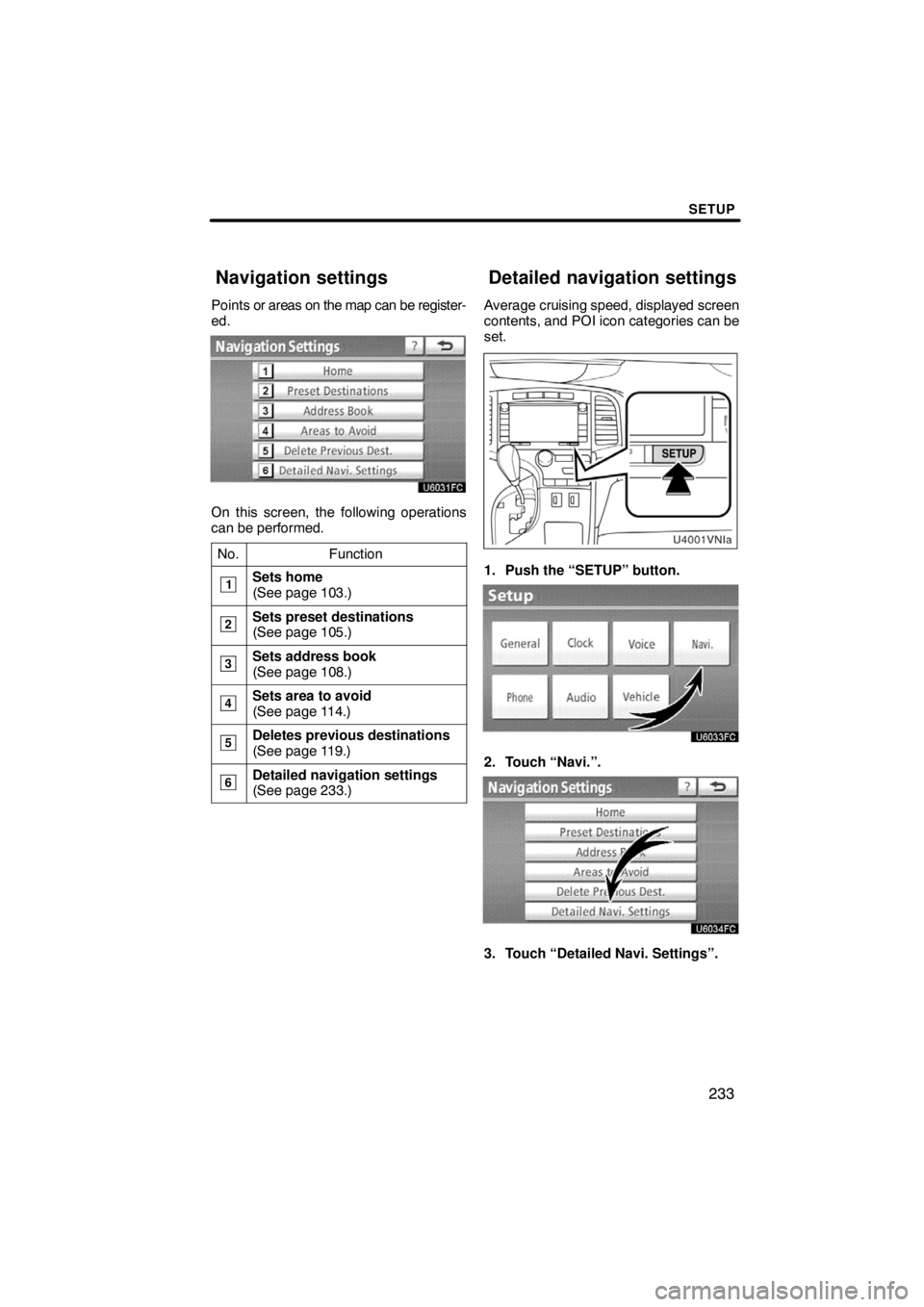 TOYOTA VENZA 2009  Accessories, Audio & Navigation (in English) SETUP
233
Points or areas on the map can be register-
ed.
On this screen, the following operations
can be performed.
No.
Function
1Sets home
(See page 103.)
2Sets preset destinations
(See page 105.)
3