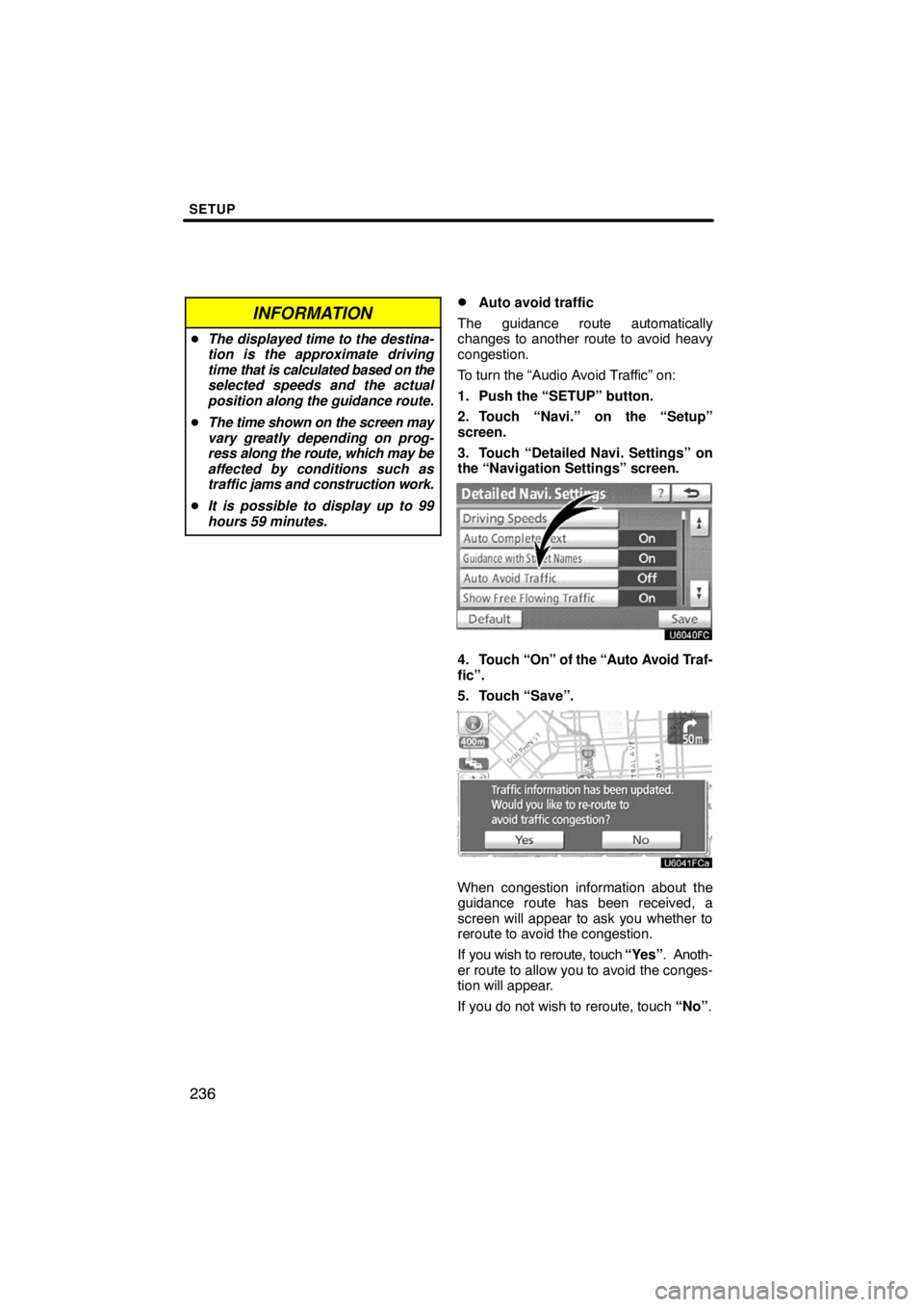 TOYOTA VENZA 2009  Accessories, Audio & Navigation (in English) SETUP
236
INFORMATION
The displayed time to the destina-
tion is the approximate driving
time that is calculated based on the
selected speeds and the actual
position along the guidance route.
The ti