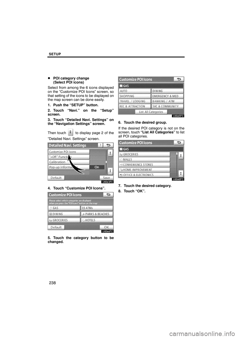 TOYOTA VENZA 2009  Accessories, Audio & Navigation (in English) SETUP
238 
POI category change 
(Select POI icons)
Select from among the 6 icons displayed
on the “Customize POI Icons” screen, so
that setting of the icons to be displayed on
the map screen can 