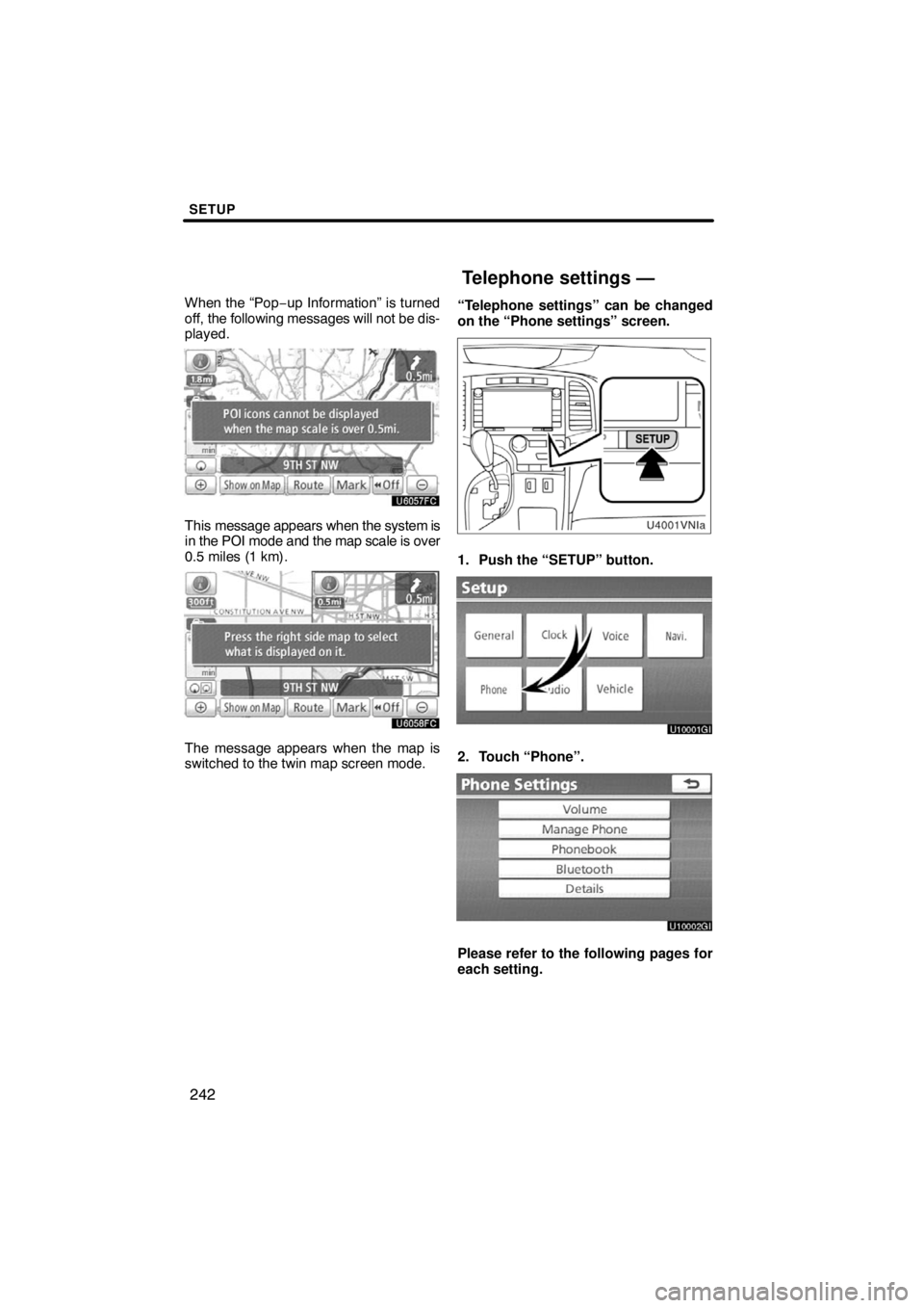 TOYOTA VENZA 2009  Accessories, Audio & Navigation (in English) SETUP
242
When the “Pop−up Information” is turned
off, the following messages will not be dis-
played.
This message appears when the system is
in the POI mode and the map scale is over
0.5 miles